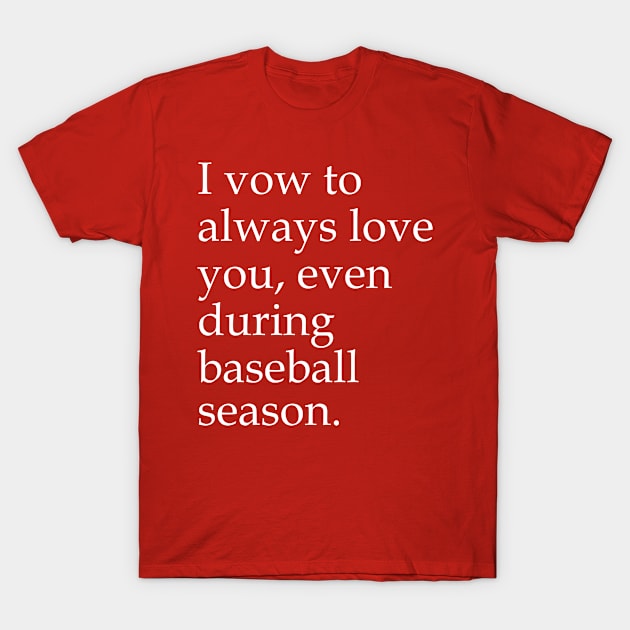 I Vow To Always Love You Even During Baseball Season T-Shirt by Elleck